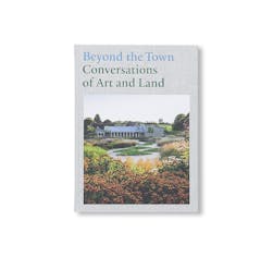 BEYOND THE TOWN: CONVERSATIONS OF ART AND LAND